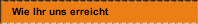 Wie Ihr uns erreicht